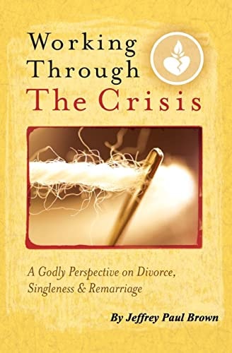 Working Through The Crisis A Godly Perspective On Divorce, Singleness And Remarriage