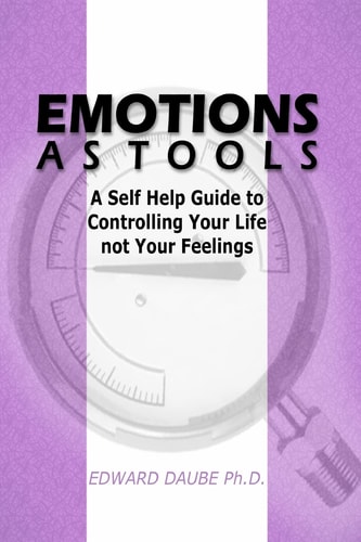 Emotions As Tools A Self Help Guide To Controlling Your Life Not Your Feelings