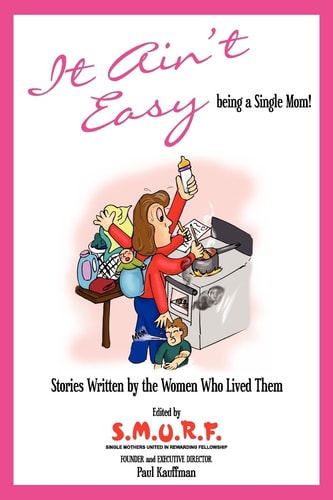 It Ain't Easy! Heartfelt Stories Of Single Moms And Their Children!