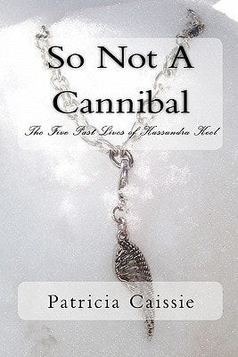 So Not A Cannibal The Five Past Lives Of Kassandra Keel