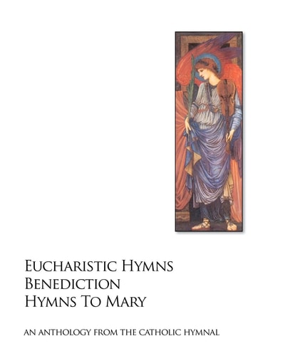 Eucharistic Hymns - Benediction - Hymns To Mary The Catholic Hymnal - An Anthology Of Hymns