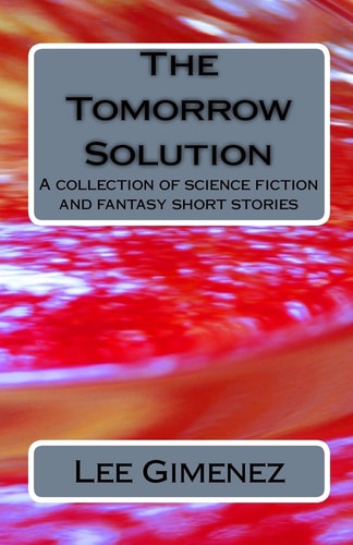 The Tomorrow Solution A Collection of Science Fiction and Fantasy Stories