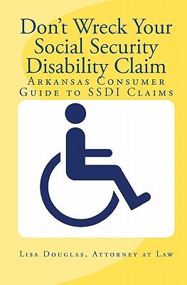 Don't Wreck Your Social Security Disability Claim Arkansas Consumer Guide To Ssdi Claims