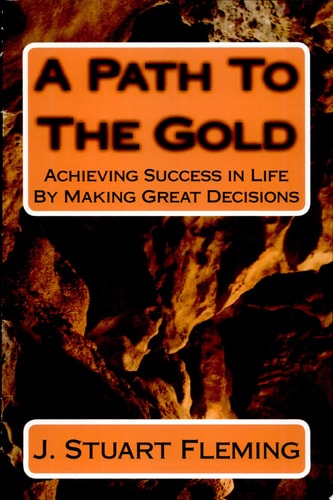 A Path to the Gold Achieving Success in Life by Making Great Decisions