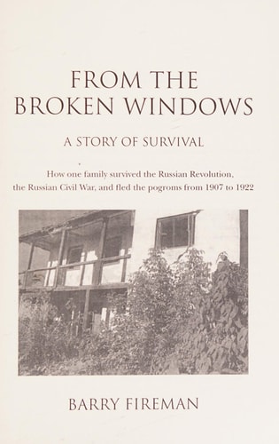 From the Broken Windows A Story of Survival : how One Family Survived the Russian Revolution, the Russian Civil War, and Fled the Pogroms from 1907 to 1922