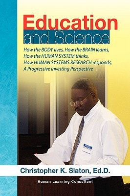 Education and Science How the BODY Lives, How the BRAIN Learns, How the HUMAN SYSTEM Thinks, How HUMAN SYSTEMS RESEARCH Responds, A Progressive Investing Perspective