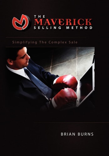 The Maverick Selling Method Simplifying the Complex Sale