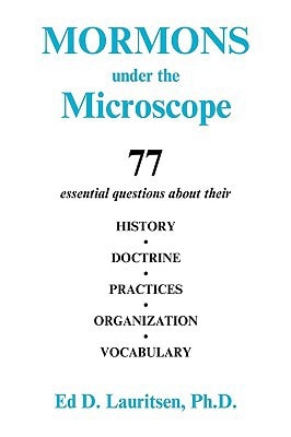 Mormons Under the Microscope 77 Essential Questions about Their HISTORY, DOCTRINE, PRACTICES, ORGANIZATION, VOCABULARY