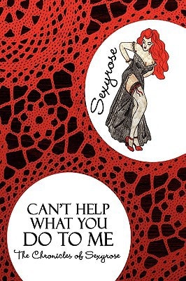 Can't Help What You Do to Me The Chronicles of Sexyrose