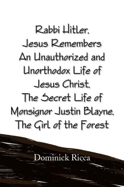 Rabbi Hitler, Jesus Remembers an Unauthorized and Unorthodox Life of Jesus Christ, the Secret Life of Monsignor Justin Blayne, the Girl of the Forest