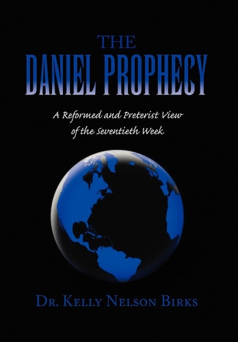The Daniel Prophecy A Reformed and Preterist View of the Seventieth Week