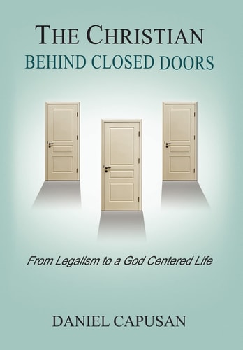 The Christian Behind Closed Doors From Legalism to a God Centered Life