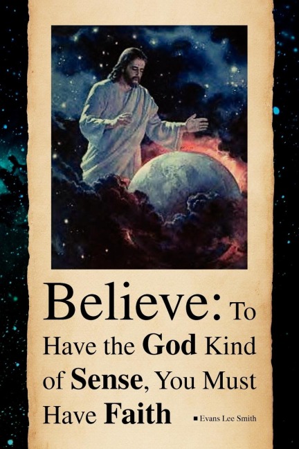 Believe: To Have the God Kind of Sense, You Must Have Faith