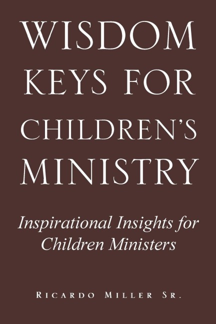 Wisdom Keys for Childrens Ministry: Inspirational Insights for Those Who Work with Children