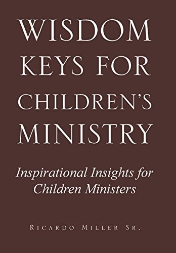 Wisdom Keys for Children's Ministry Inspirational Insights for Those Who Work with Children
