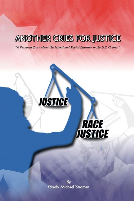 Another Cries for Justice: A Personal Story about the Intentional Racial Injustice in the U.S. Courts