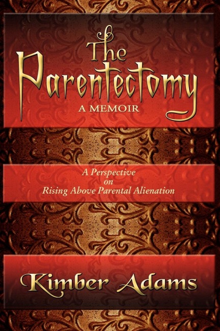 The Parentectomy ~ A Memoir: A Perspective On Rising Above Parental Alienation