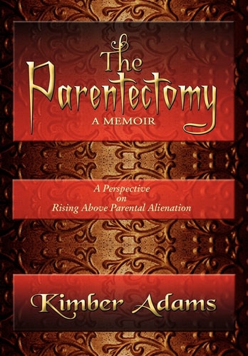 The Parentectomy ~ A Memoir A Perspective on Rising Above Parental Alienation