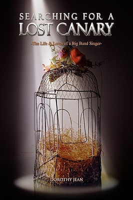 Searching for a Lost Canary -the Life and Loves of a Big Band Singer-