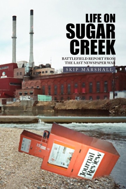 Life on Sugar Creek: Battlefield Report from the Last Newspaper War