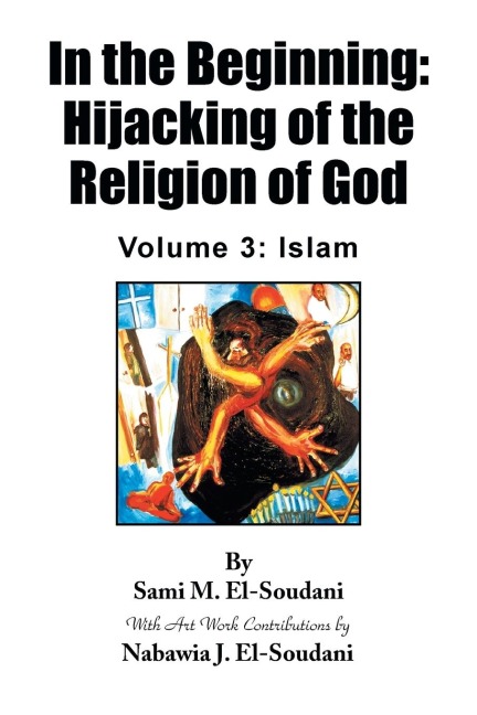 In the Beginning: Hijacking of the Religion of God - Volume 3: Islam