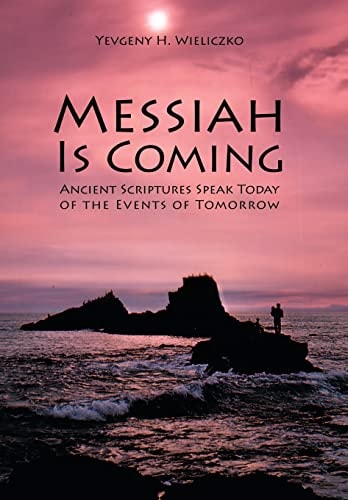 Messiah Is Coming Ancient Scriptures Speak Today of the Events of Tomorrow