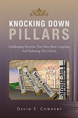 Knocking Down Pillars Challenging Doctrine That Have Been Crippling and Defeating the Church