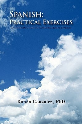 Spanish: Practical Exercises An Introduction to Conversational Spanish