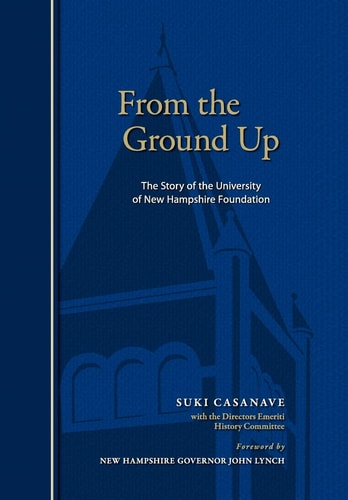 From the Ground Up The Story of the University of New Hampshire Foundation
