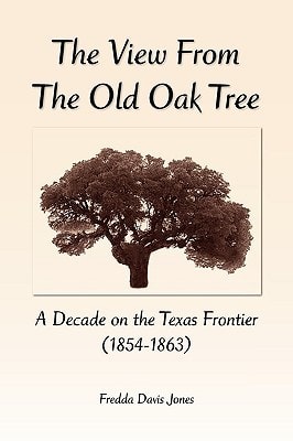 The View from the Old Oak Tree A Decade on the Texas Frontier (1854-1863)