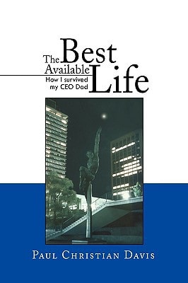 The Best Available Life How I Survived My CEO Dad