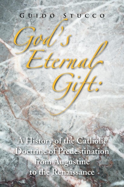 Gods Eternal Gift: a History of the Catholic Doctrine of Predestination from Augustine to the Renaissance