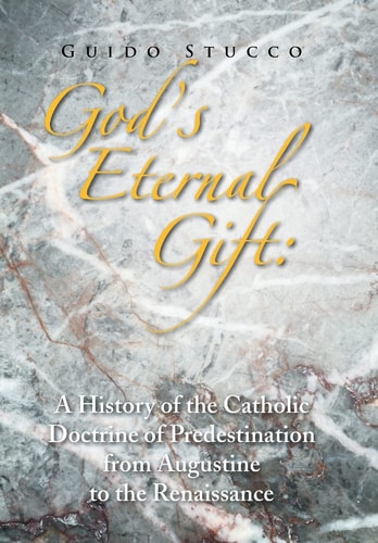 God's Eternal Gift A History of the Catholic Doctrine of Predestination from Augustine to the Renaissance