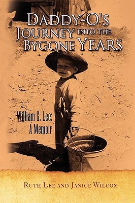 Daddyo's Journey Into the Bygone Years William G. Lee: A Memoir