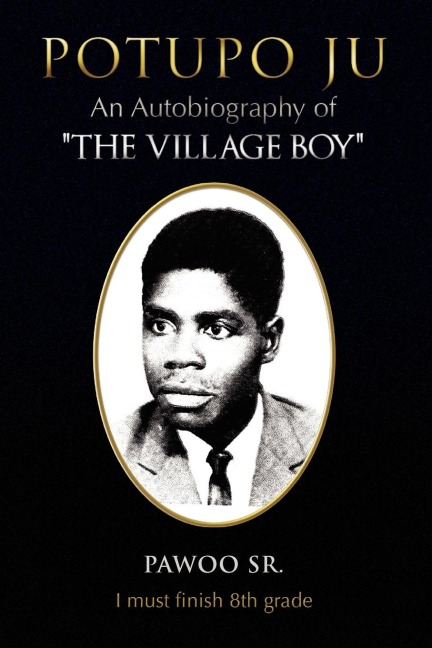 Potupo Ju: An Autobiography of The Village Boy I Must Finish 8th Grade