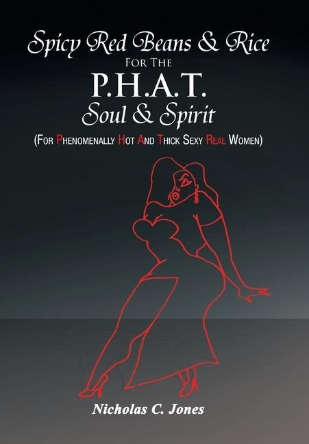 Spicy Red Beans& Rice for the P.H.A.T Soul &Spirit: (For Phenomenally Hot and Thick Sexy Real Women)