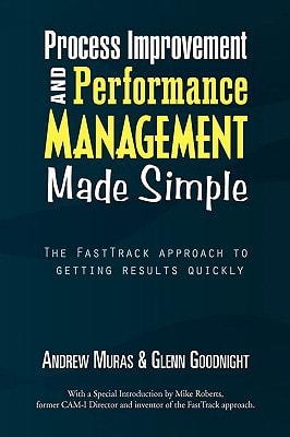 Process Improvement and Performance Management Made Simple The FastTrack Approach to Getting Results Quickly