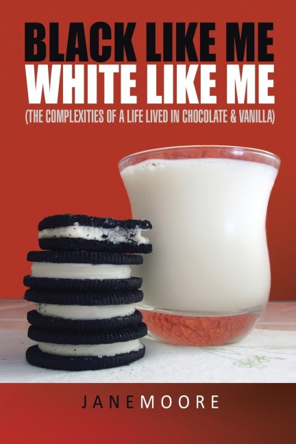 Black like me White like me: (The complexities of a life lived in chocolate & vanilla)