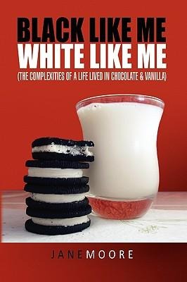 Black like me White like me: (The complexities of a life lived in chocolate & vanilla)