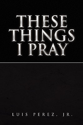 These Things I Pray