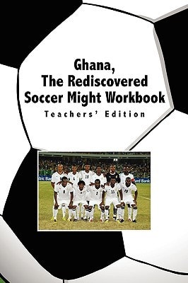 Ghana, The Rediscovered Soccer Might Workbook Teachers' Edition