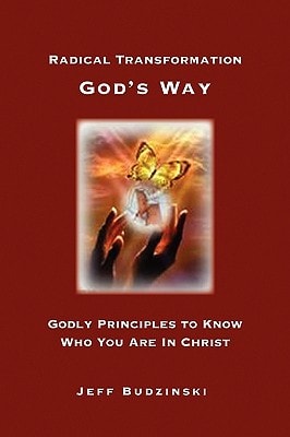 Radical Transformation God's Way Godly Principles to Know Who You Are in Christ