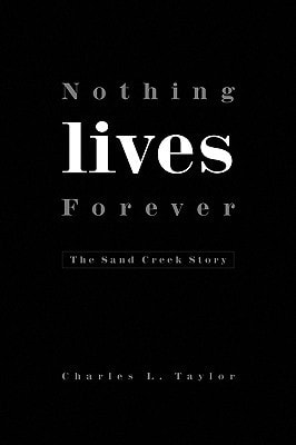 Nothing Lives Forever The Sand Creek Story