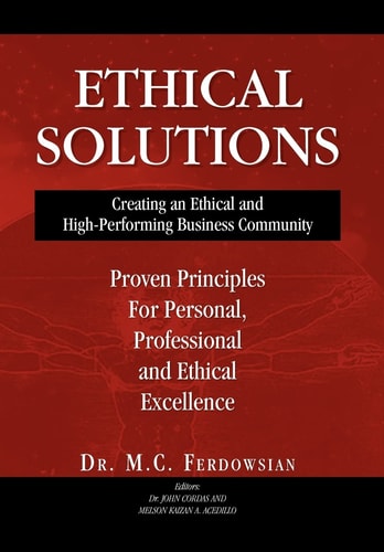 Ethical Solutions Creating an Ethical and High-performing Business Community : Proven Principles, for Personal, Professional, and Ethical Excellence