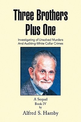 Three Brothers Plus One Book IV Investigating of Unsolved Murders and Auditing-White Collar Crimes