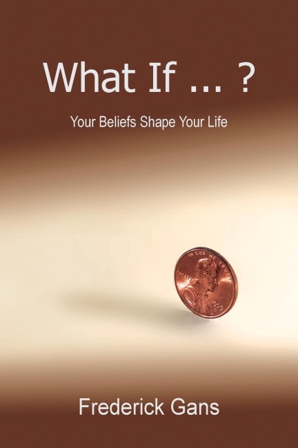 What If ... ?: Your Beliefs Shape Your Life