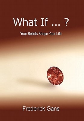 What If ... ? Your Beliefs Shape Your Life