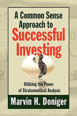 A Common Sense Approach to Successful Investing Utilizing the Power of Stratamentical Analysis