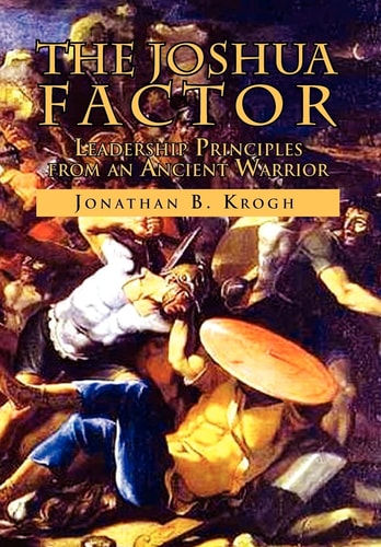 The Joshua Factor Leadership Principles from an Ancient Warrior