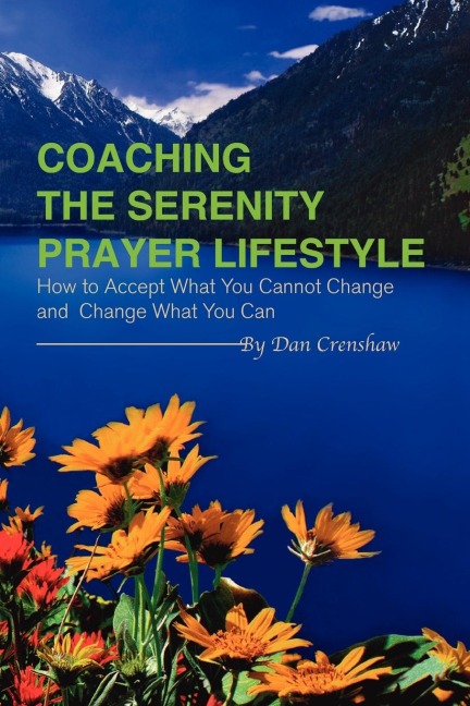 Coaching the Serenity Prayer Lifestyle: How to Accept What You Cannot Change and Change What You Can